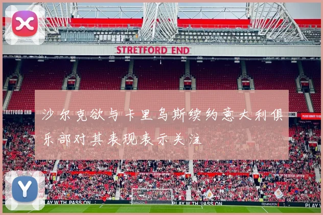 沙尔克欲与卡里乌斯续约意大利俱乐部对其表现表示关注